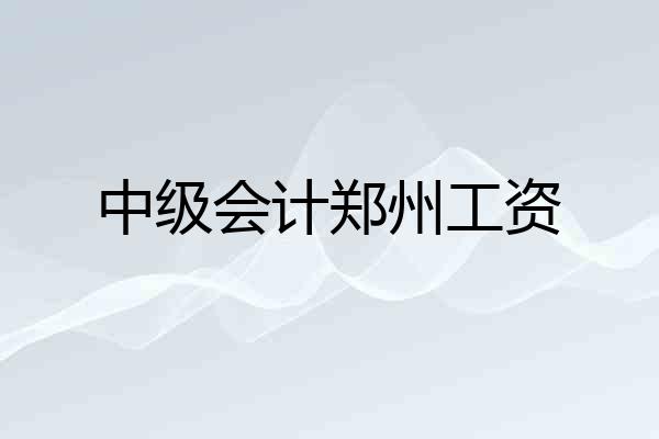 中级会计郑州工资