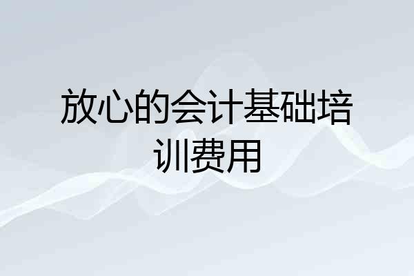 放心的会计基础培训费用
