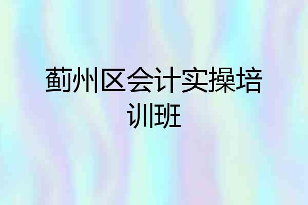 蓟州区会计实操培训班