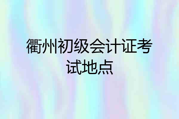 衢州初级会计证考试地点