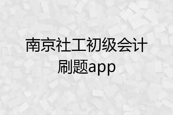 南京社工初级会计刷题app