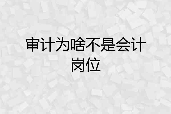 审计为啥不是会计岗位