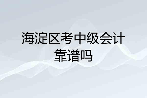 海淀区考中级会计靠谱吗