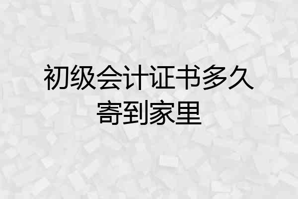 初级会计证书多久寄到家里