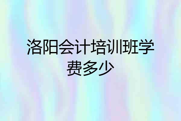 洛阳会计培训班学费多少