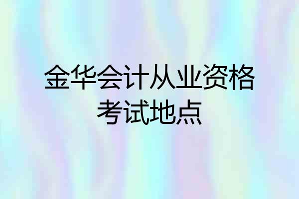 金华会计从业资格考试地点