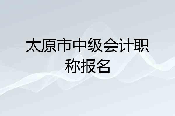 太原市中级会计职称报名