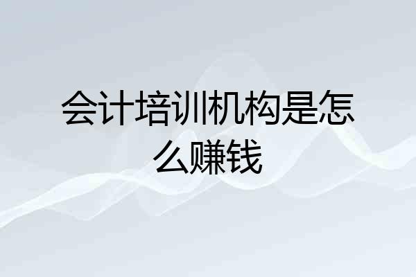 会计培训机构是怎么赚钱
