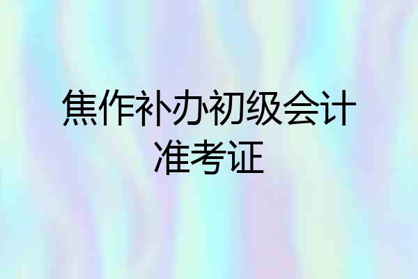焦作补办初级会计准考证