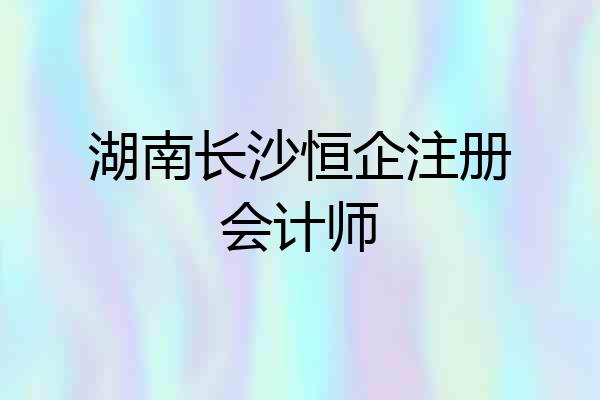 湖南长沙恒企注册会计师
