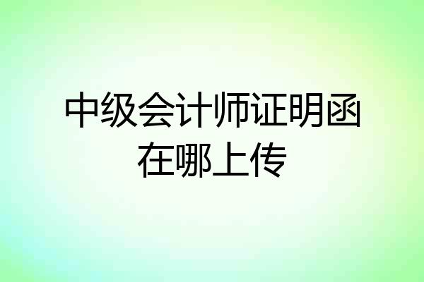 中级会计师证明函在哪上传
