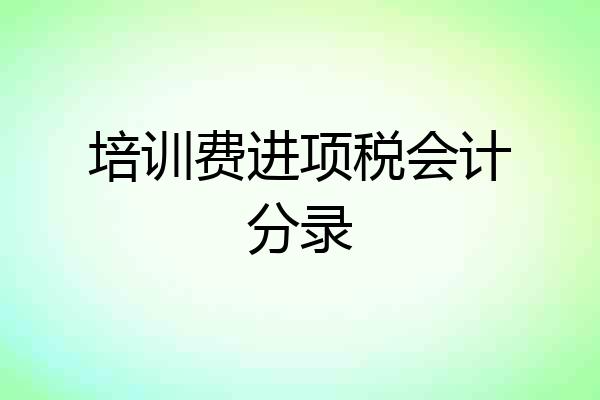 培训费进项税会计分录