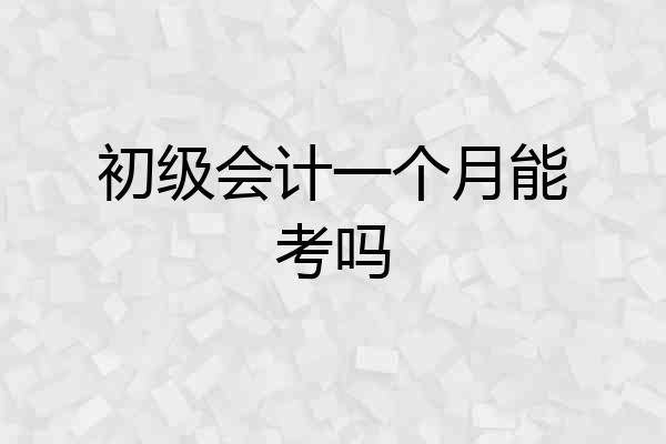 初级会计一个月能考吗
