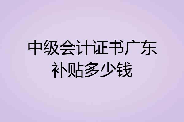 中级会计证书广东补贴多少钱