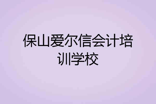 保山爱尔信会计培训学校