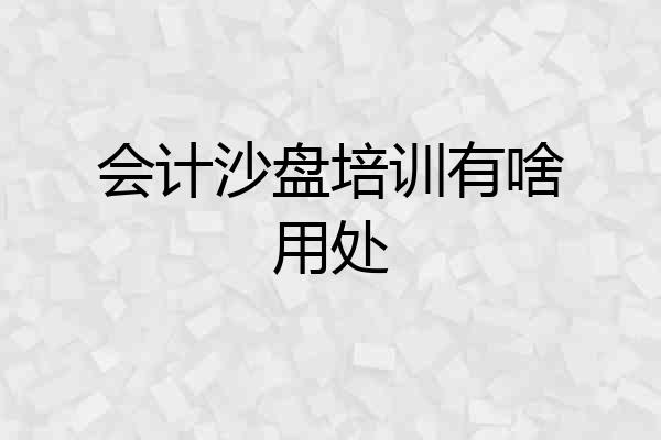 会计沙盘培训有啥用处
