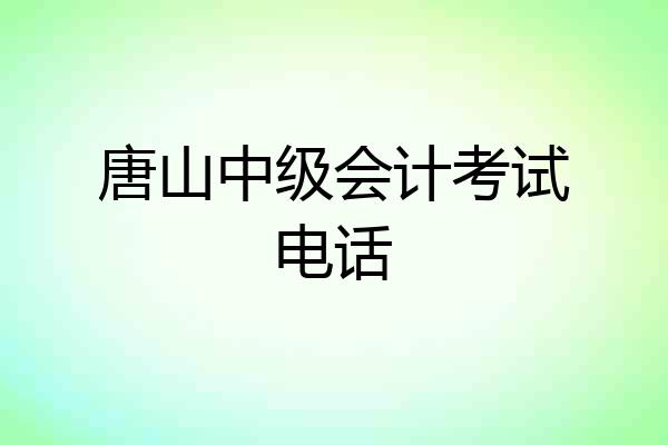 唐山中级会计考试电话