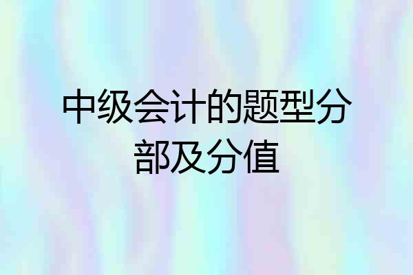 中级会计的题型分部及分值