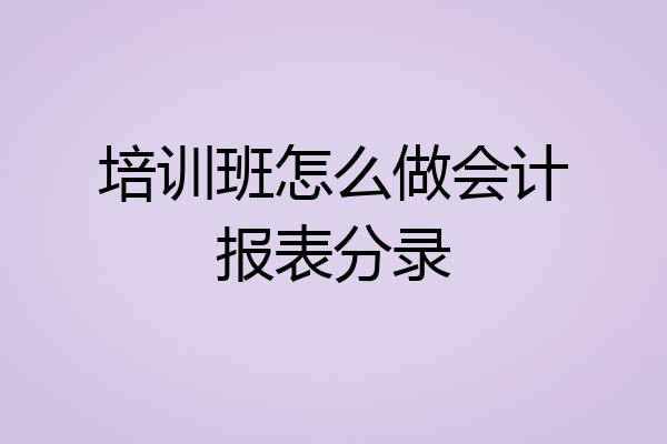 培训班怎么做会计报表分录