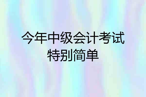 今年中级会计考试特别简单