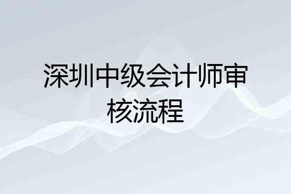 深圳中级会计师审核流程