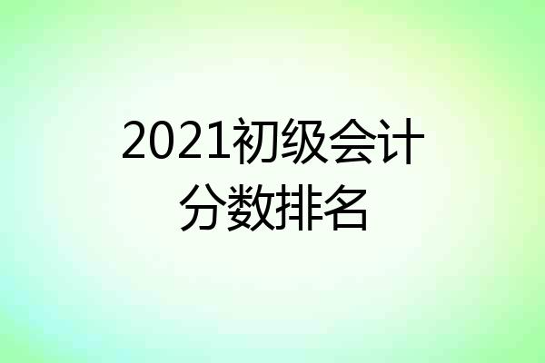 2021初级会计分数排名