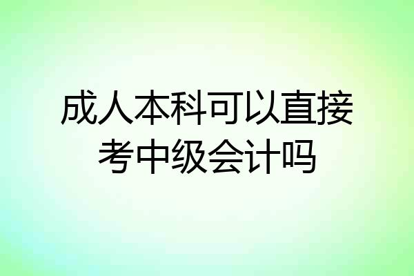 成人本科可以直接考中级会计吗