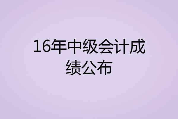 16年中级会计成绩公布