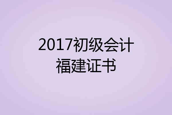2017初级会计福建证书