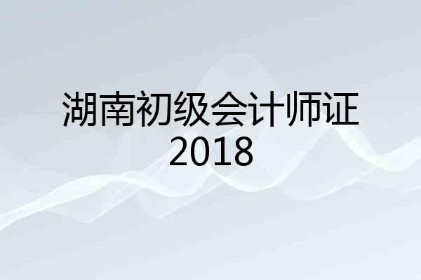 湖南初级会计师证2018