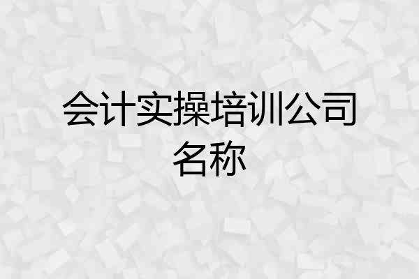 会计实操培训公司名称