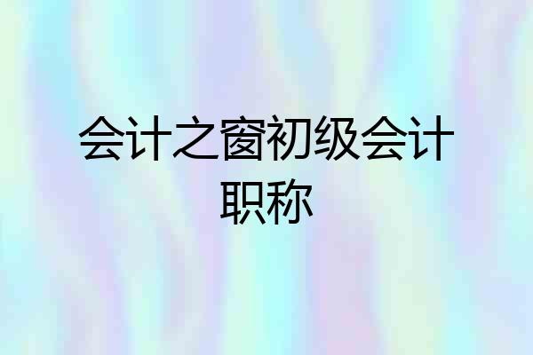 会计之窗初级会计职称