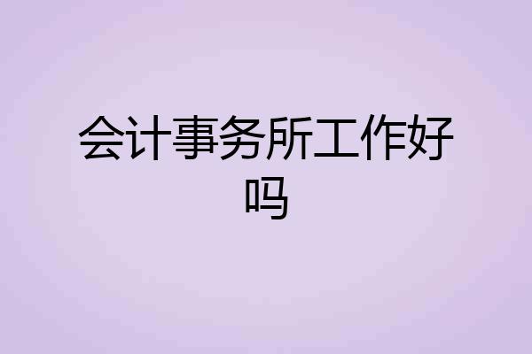 会计事务所工作好吗
