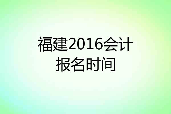 福建2016会计报名时间