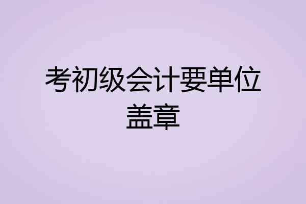 考初级会计要单位盖章