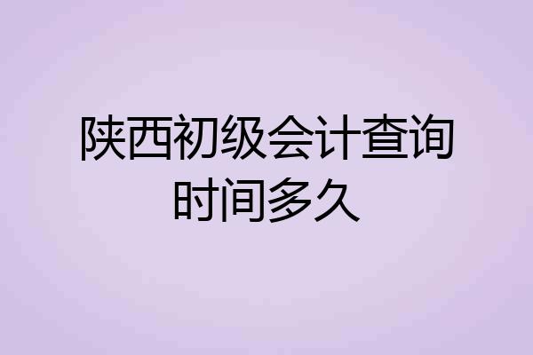 陕西初级会计查询时间多久