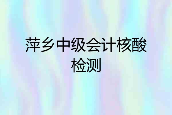 萍乡中级会计核酸检测
