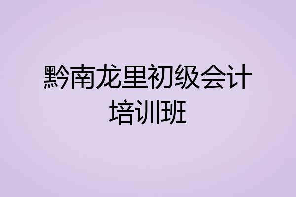 黔南龙里初级会计培训班