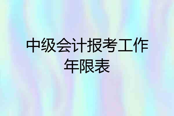 中级会计报考工作年限表