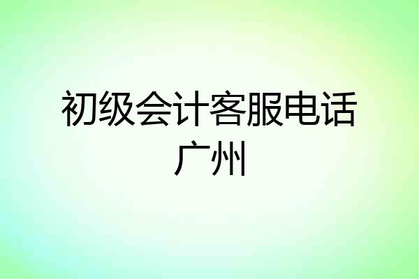 初级会计客服电话广州