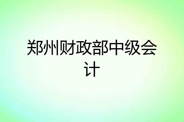 郑州财政部中级会计