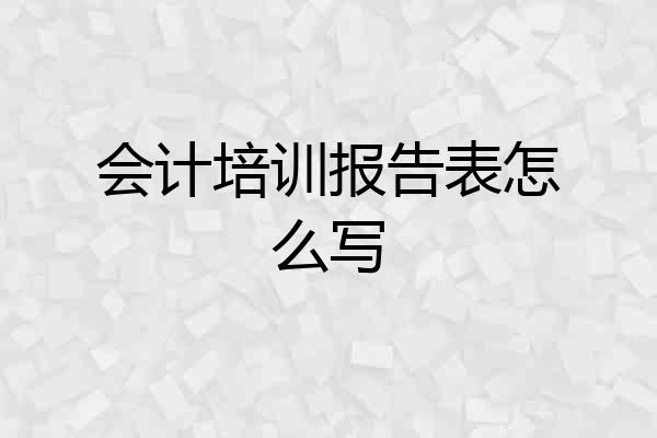 会计培训报告表怎么写