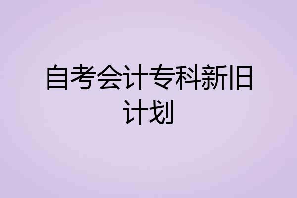 自考会计专科新旧计划