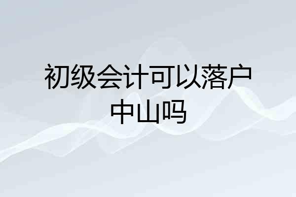 初级会计可以落户中山吗
