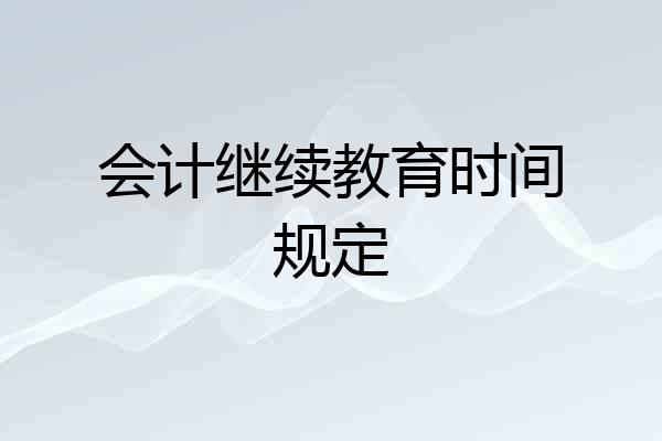 会计继续教育时间规定
