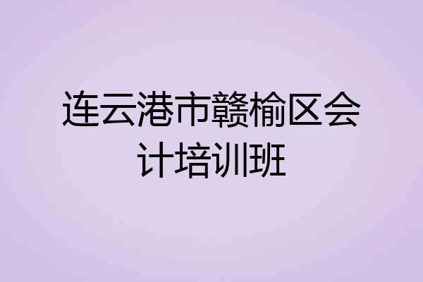连云港市赣榆区会计培训班