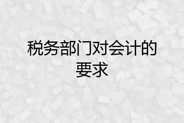 税务部门对会计的要求