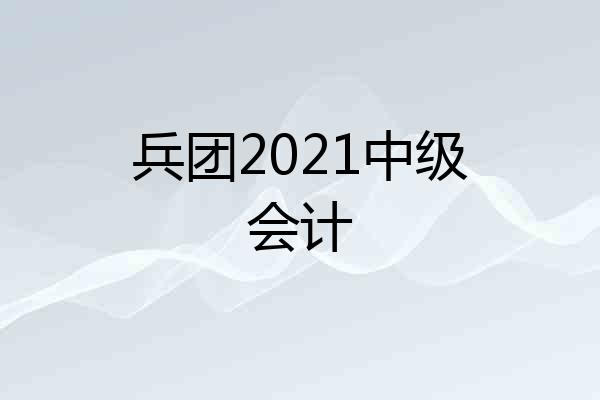 兵团2021中级会计