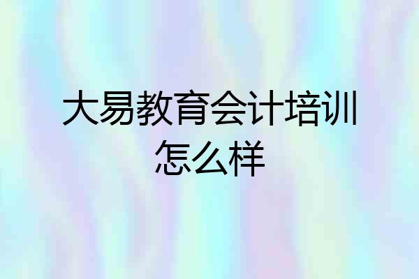 大易教育会计培训怎么样