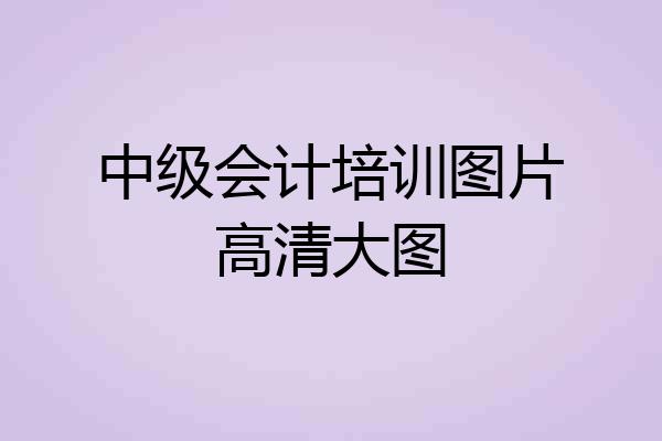中级会计培训图片高清大图